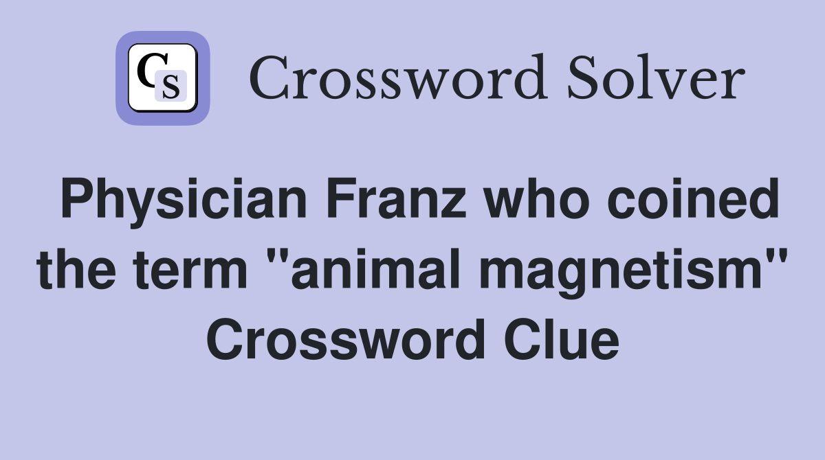 Physician Franz who coined the term "animal magnetism" Crossword Clue