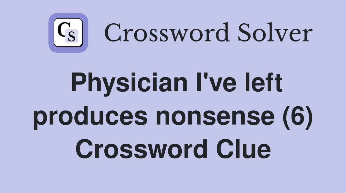 Physician I've left produces nonsense (6) Crossword Clue