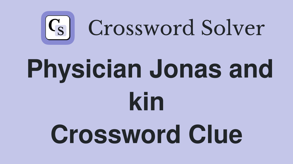 Physician Jonas and kin Crossword Clue
