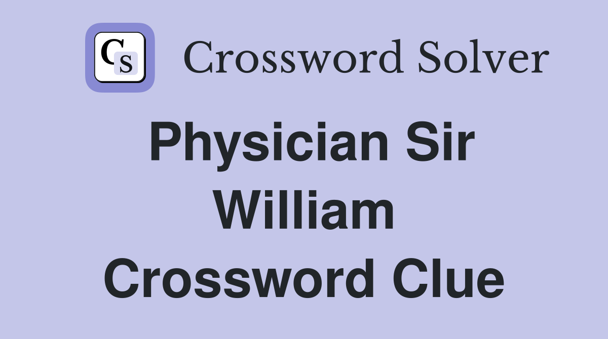 Physician Sir William Crossword Clue