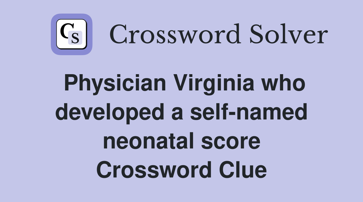 Physician Virginia who developed a self-named neonatal score Crossword Clue