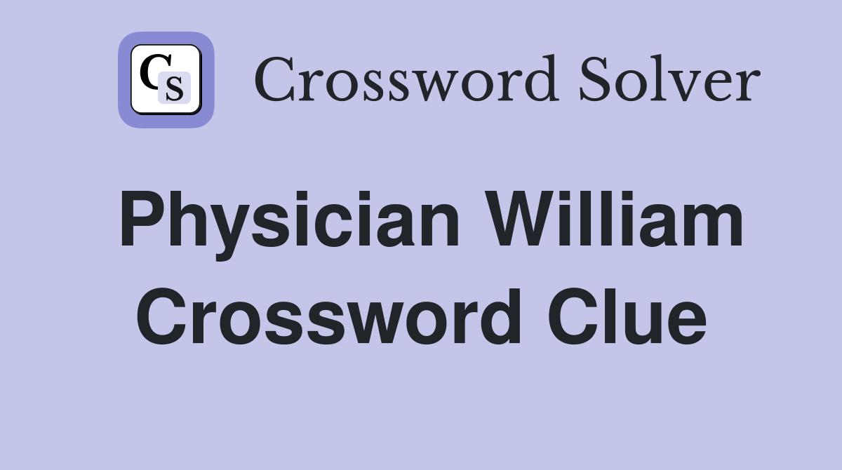 Physician William Crossword Clue
