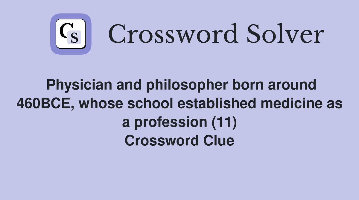 Physician and philosopher born around 460BCE, whose school established medicine as a profession (11) Crossword Clue