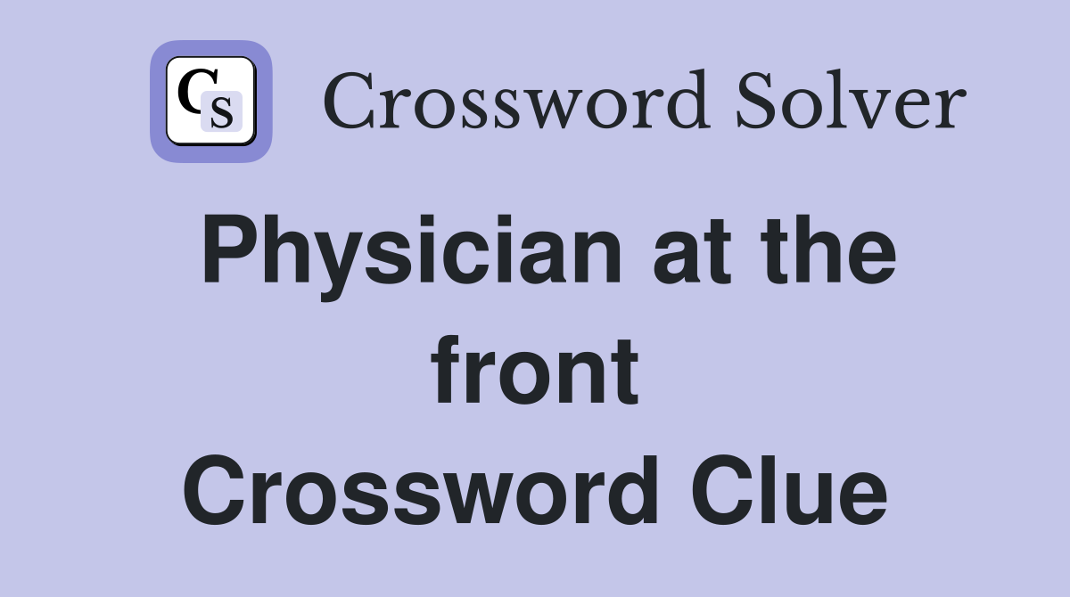 Physician at the front Crossword Clue