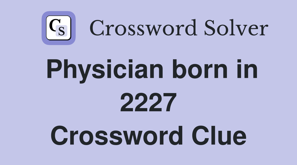 Physician born in 2227 Crossword Clue