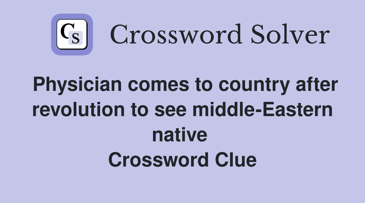 Physician comes to country after revolution to see middle-Eastern native  Crossword Clue