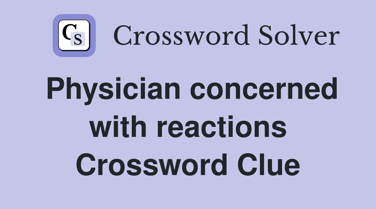 Physician concerned with reactions Crossword Clue