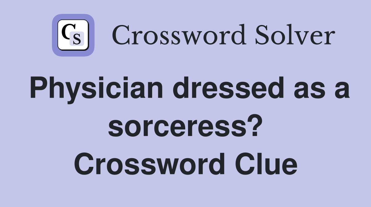 Physician dressed as a sorceress? Crossword Clue