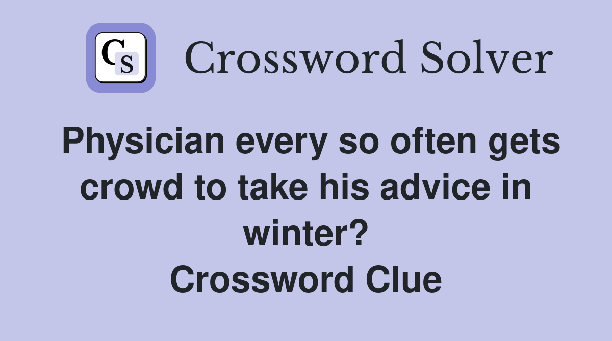 Physician every so often gets crowd to take his advice in winter? Crossword Clue