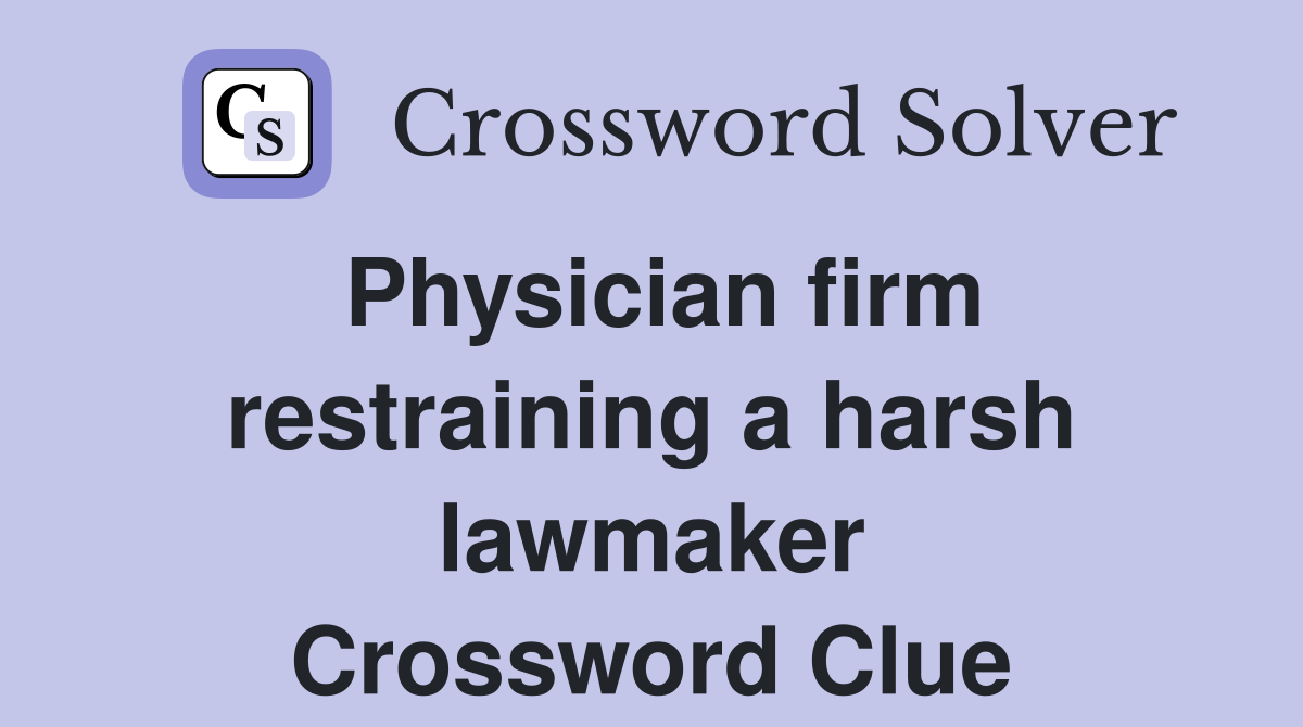 Physician firm restraining a harsh lawmaker Crossword Clue