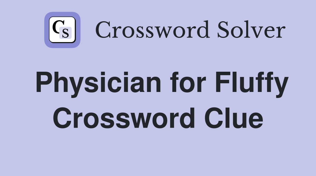 Physician for Fluffy Crossword Clue