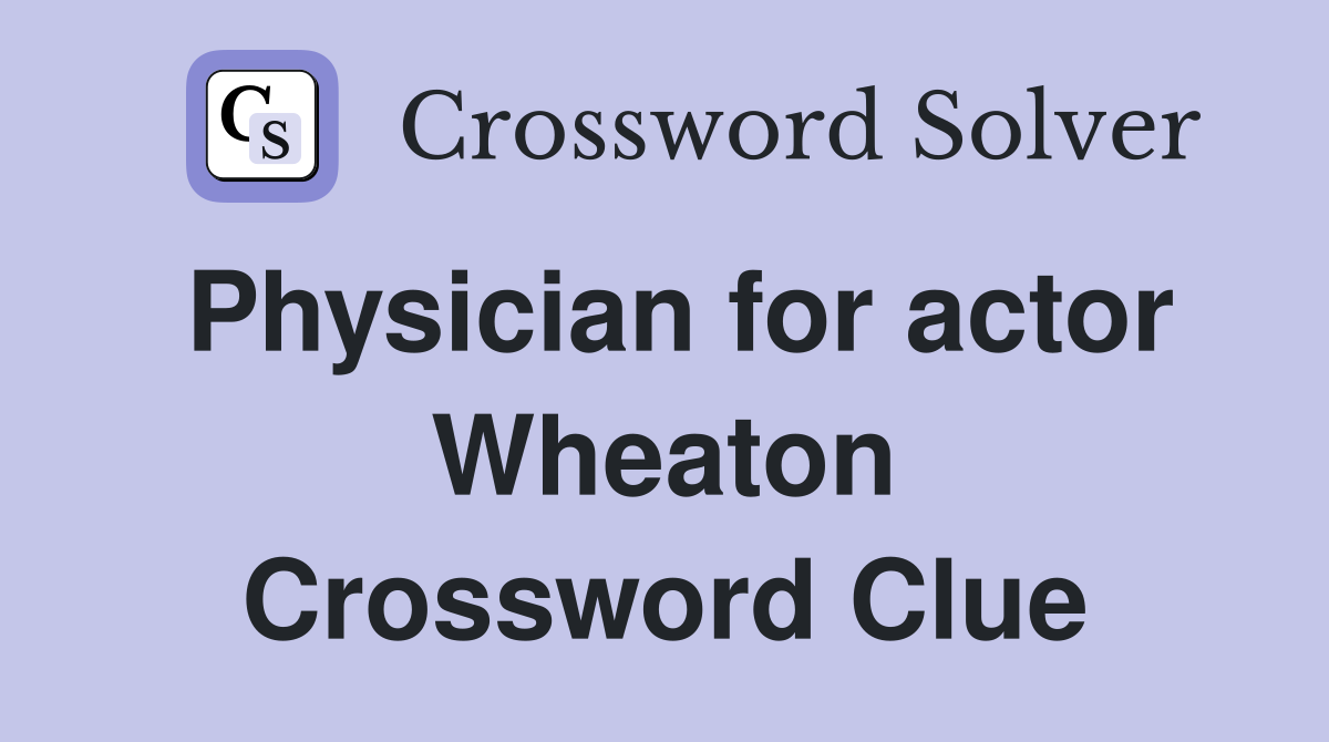 Physician for actor Wheaton Crossword Clue