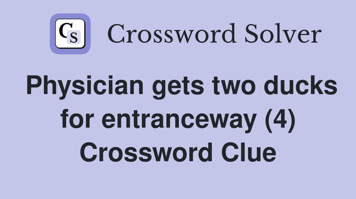 Physician gets two ducks for entranceway (4) Crossword Clue