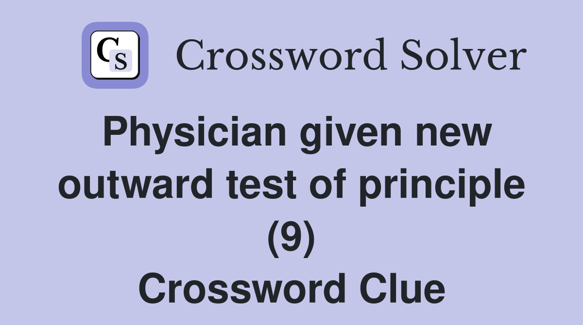 Physician given new outward test of principle (9) Crossword Clue
