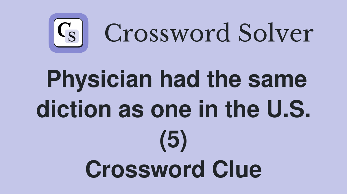 Physician had the same diction as one in the U.S. (5) Crossword Clue