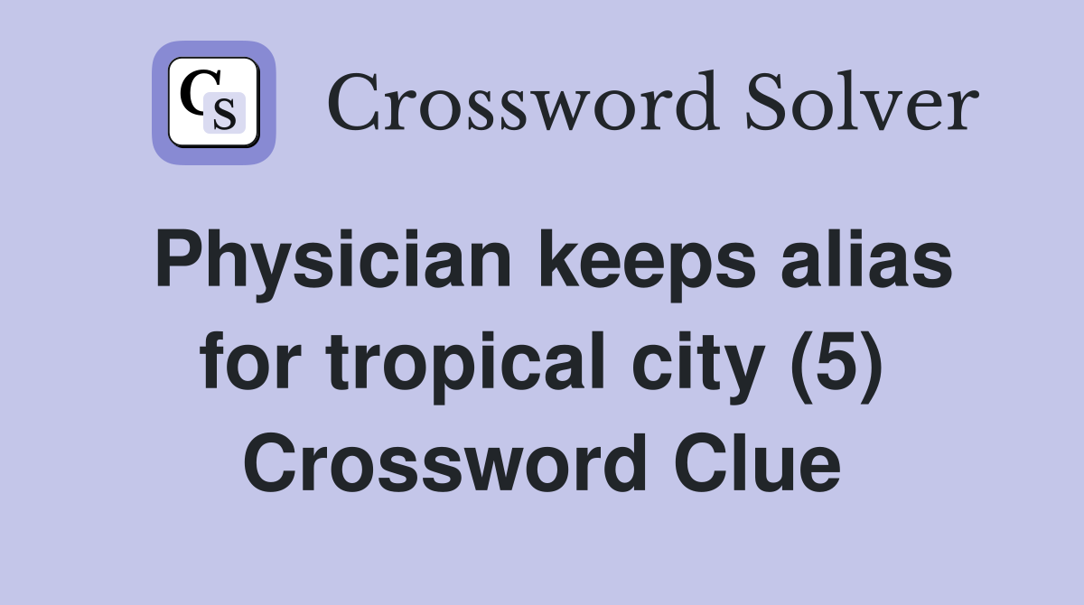 Physician keeps alias for tropical city (5) Crossword Clue