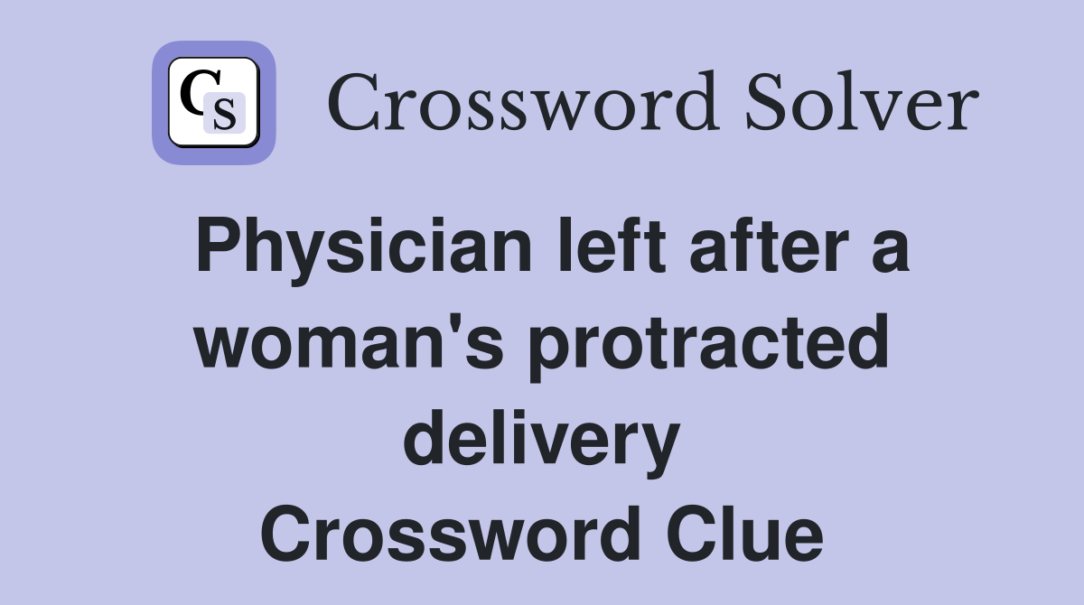 Physician left after a woman's protracted delivery Crossword Clue