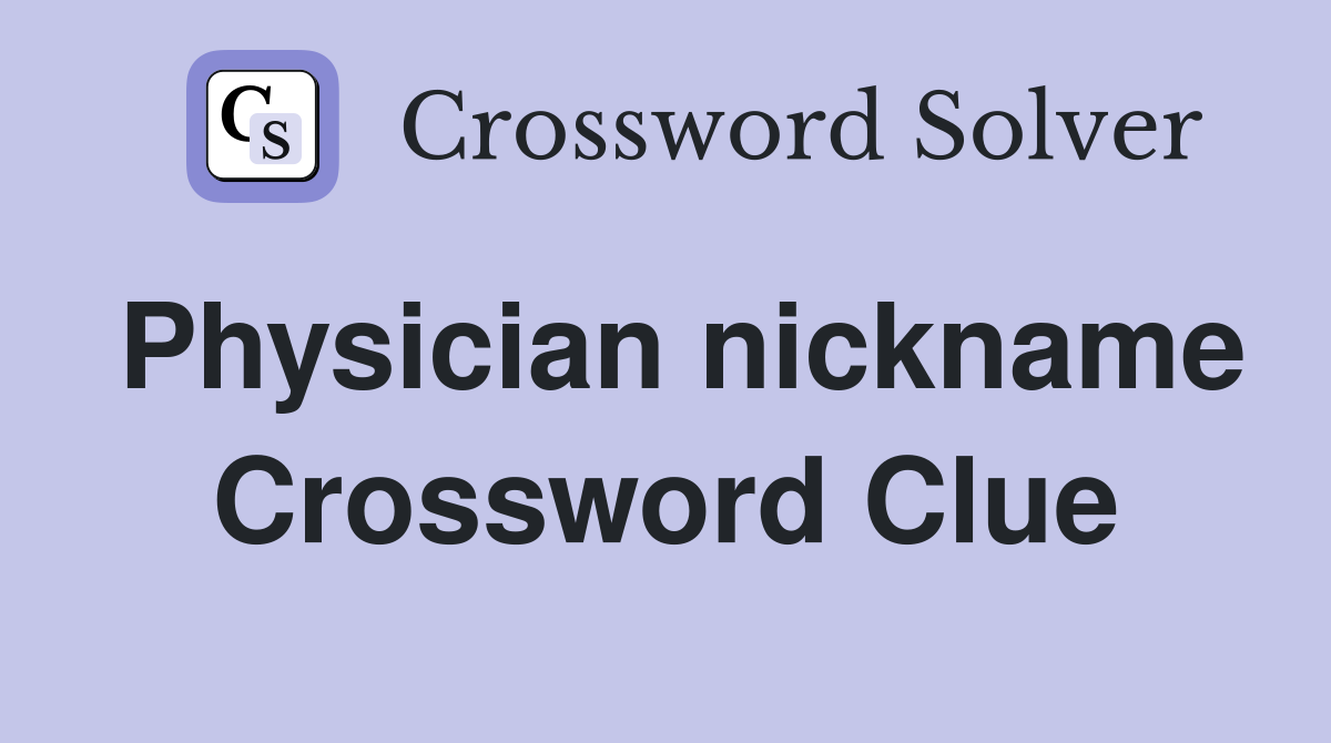 Physician nickname Crossword Clue Answers Crossword Solver