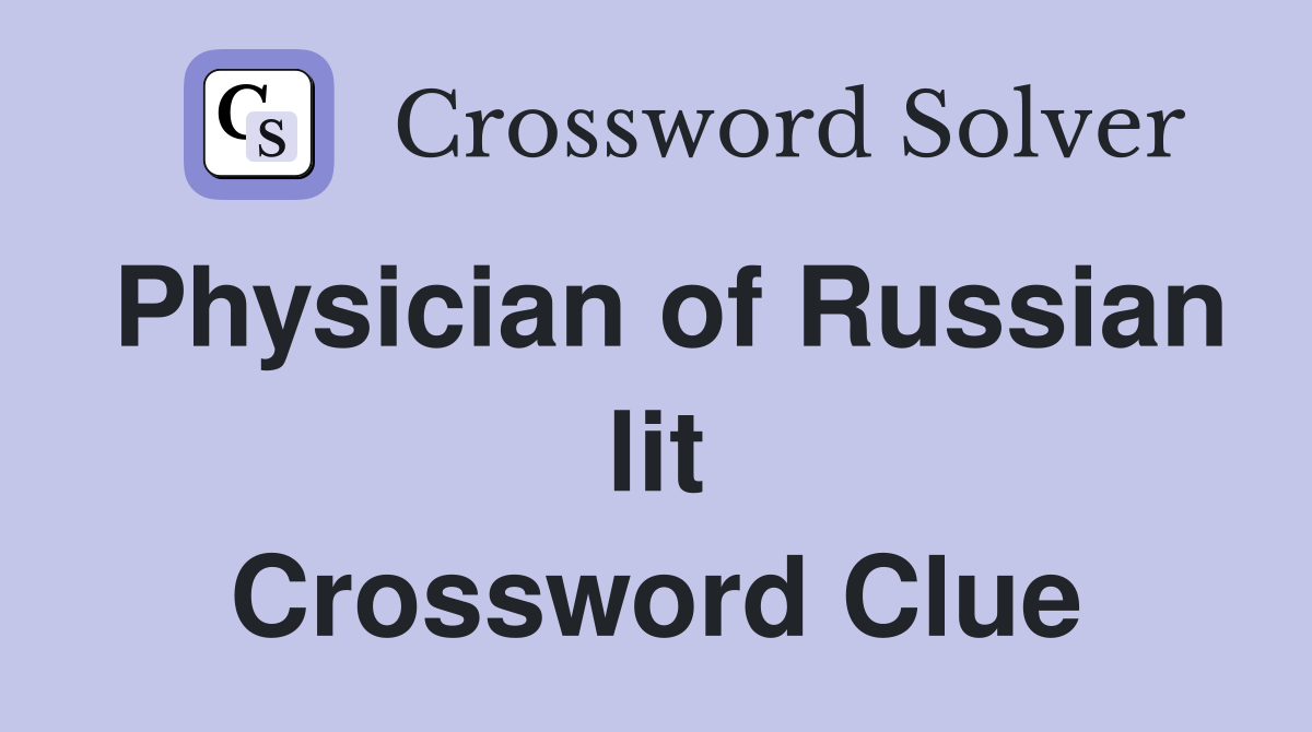 Physician of Russian lit Crossword Clue