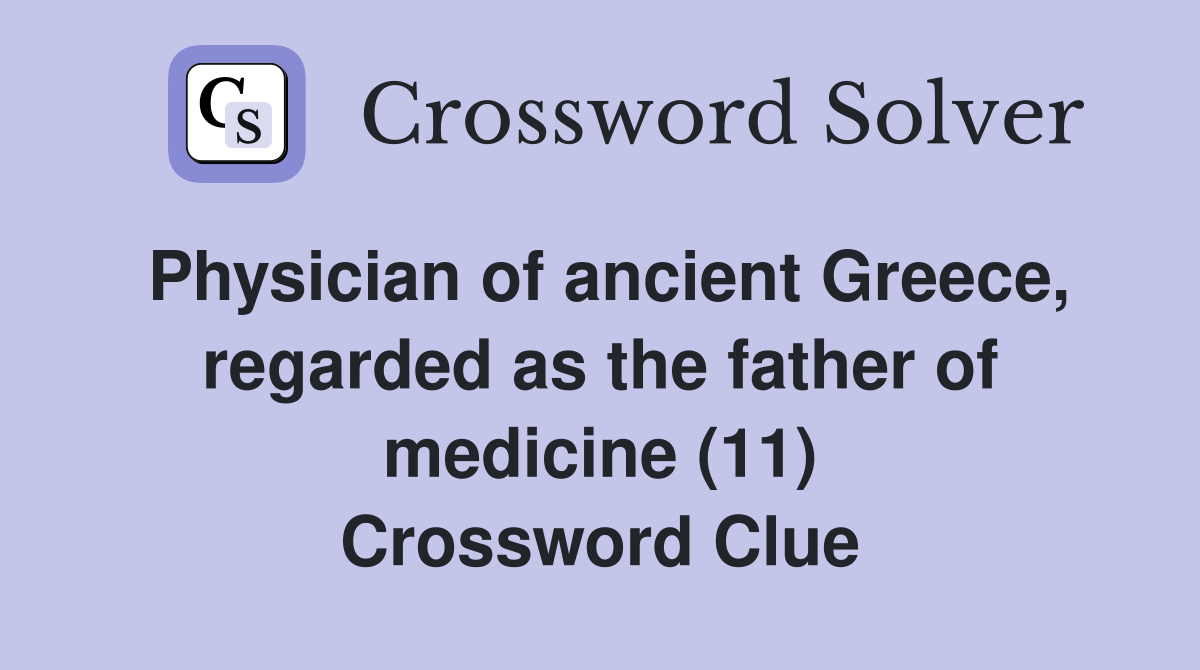 Physician of ancient Greece, regarded as the father of medicine (11) Crossword Clue