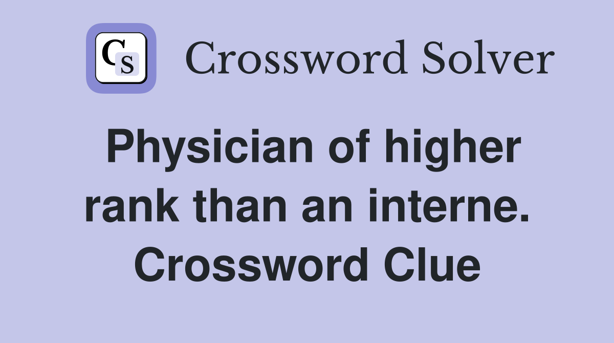 Physician of higher rank than an interne. Crossword Clue