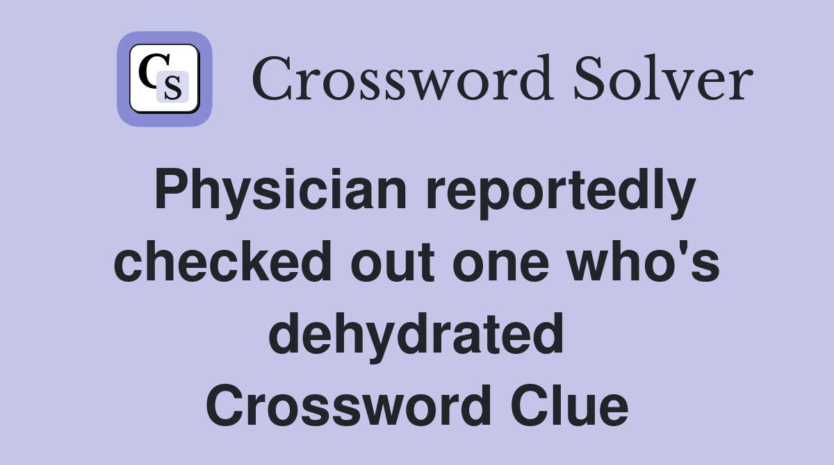 Physician reportedly checked out one who's dehydrated Crossword Clue