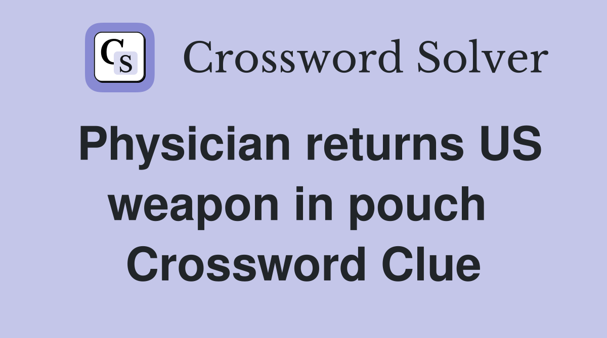 Physician returns US weapon in pouch  Crossword Clue
