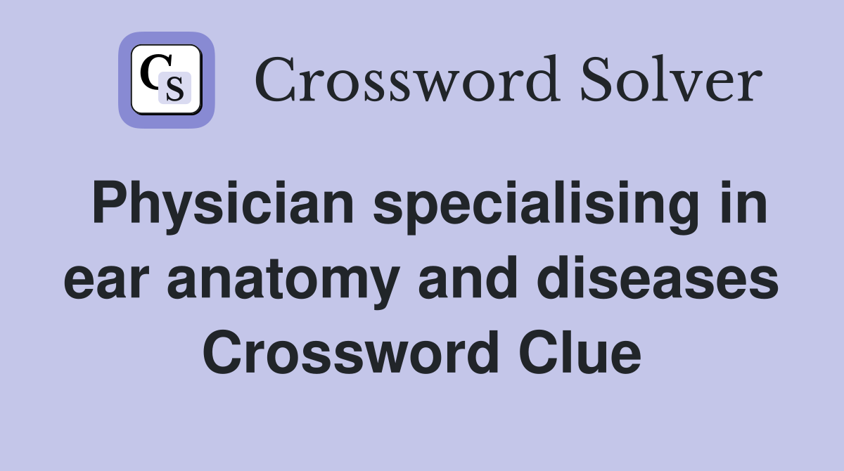 Physician specialising in ear anatomy and diseases Crossword Clue