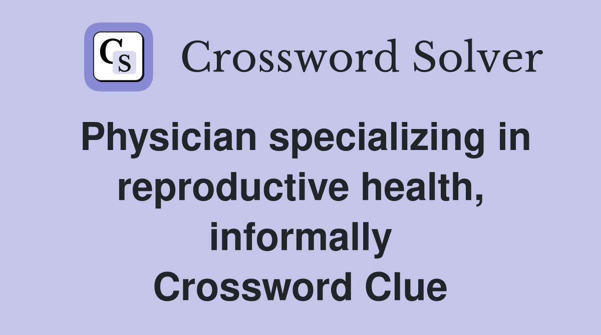 Physician specializing in reproductive health, informally Crossword Clue