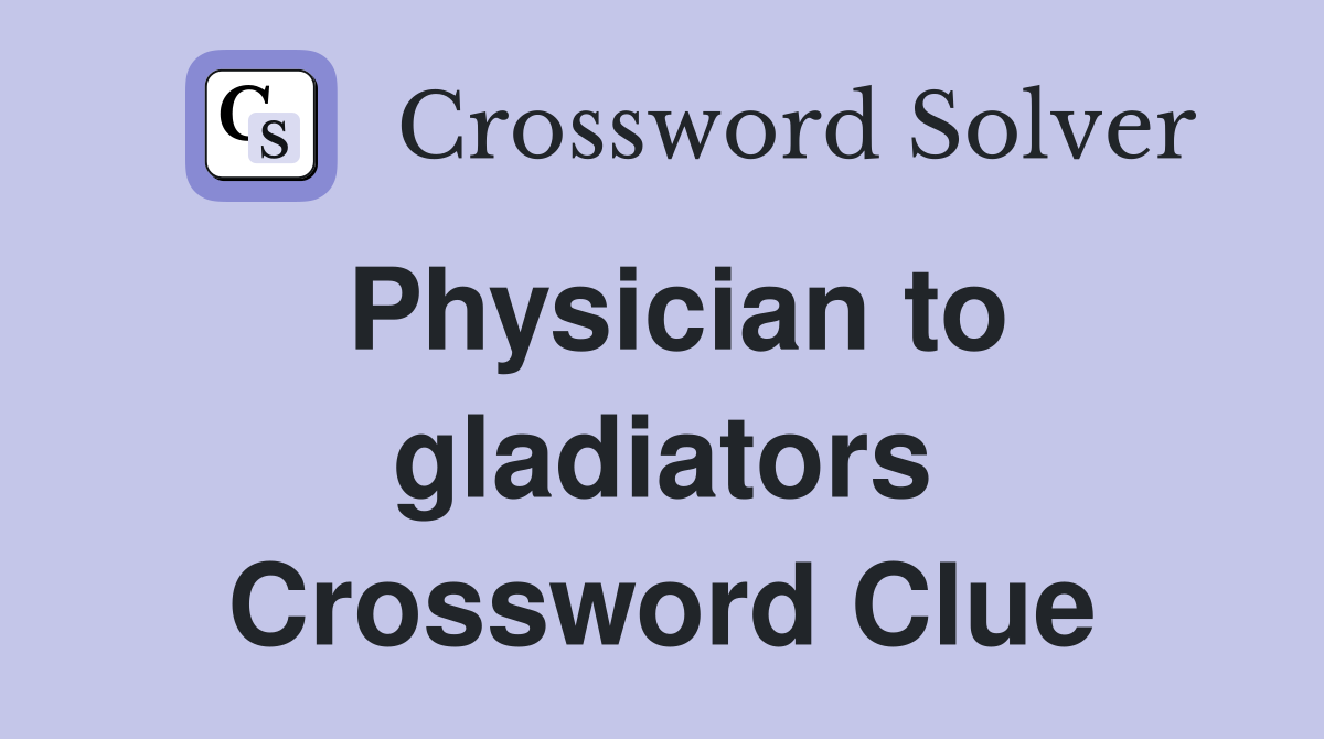 Physician to gladiators Crossword Clue
