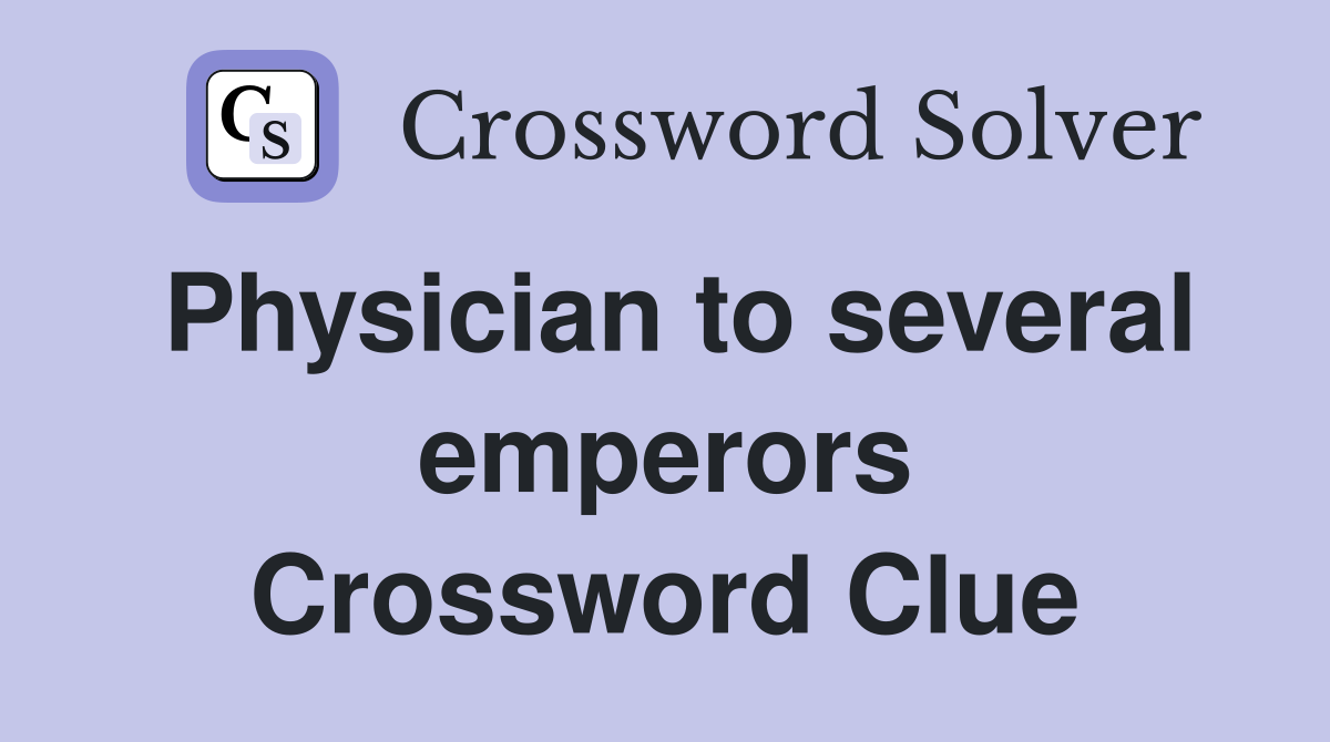 Physician to several emperors Crossword Clue