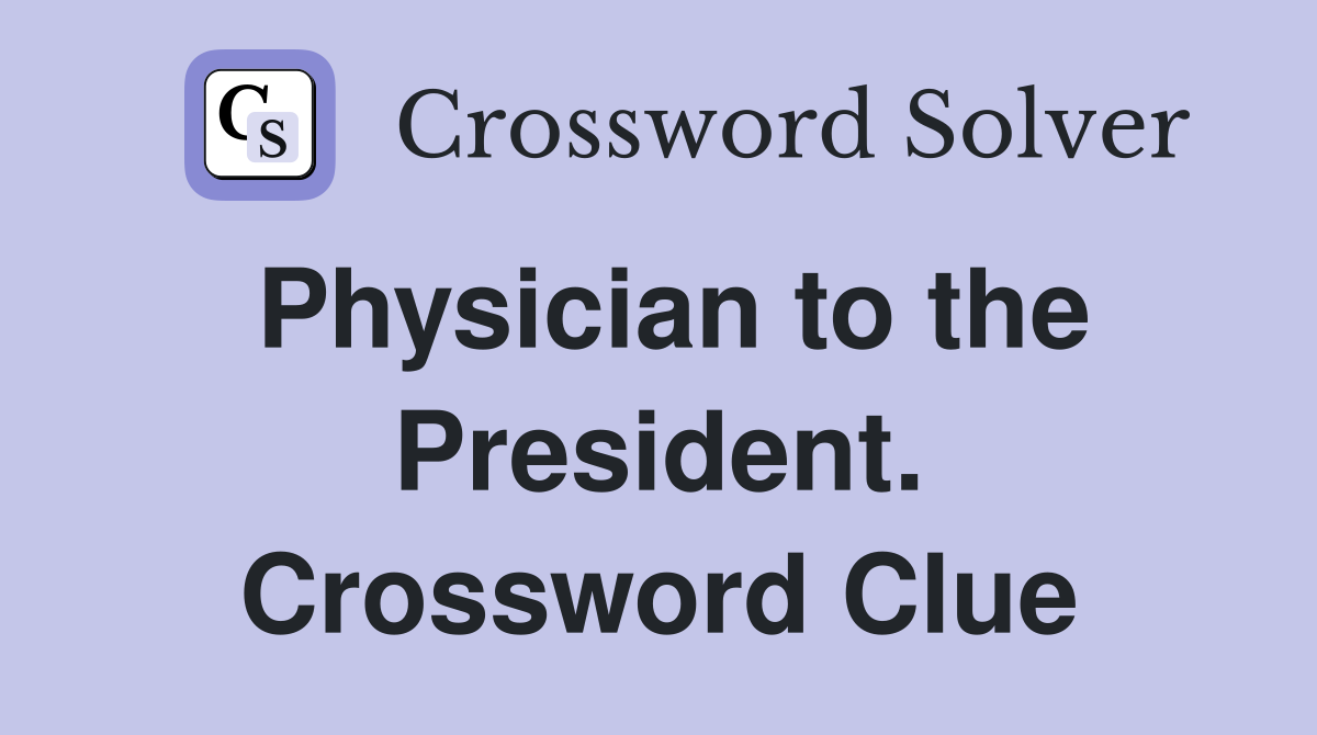 Physician to the President. Crossword Clue