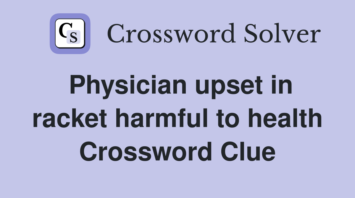 Physician upset in racket harmful to health Crossword Clue