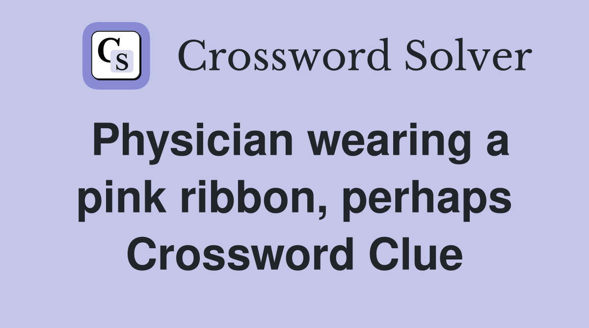 Physician wearing a pink ribbon, perhaps Crossword Clue