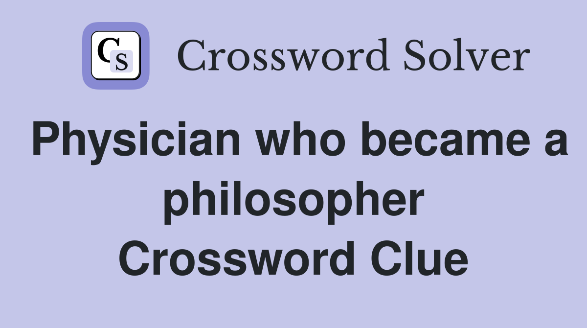 Physician who became a philosopher Crossword Clue