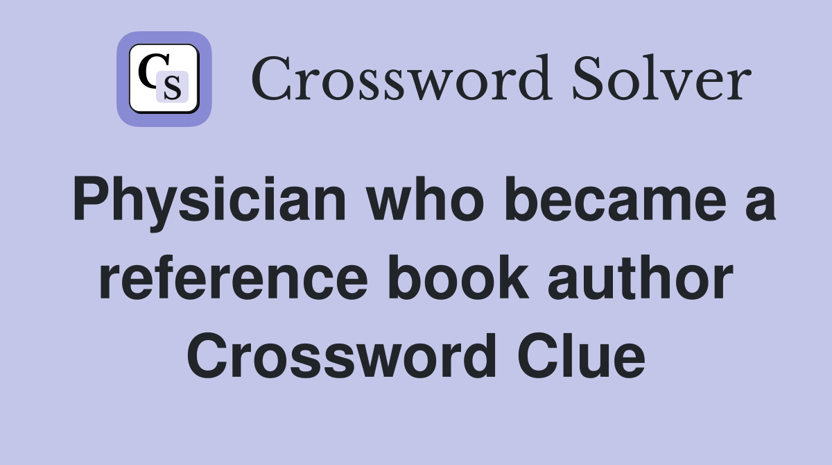 Physician who became a reference book author Crossword Clue