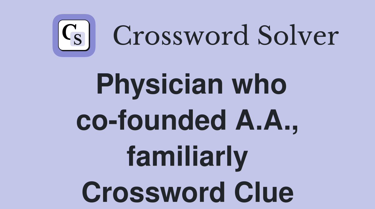 Physician who co-founded A.A., familiarly Crossword Clue