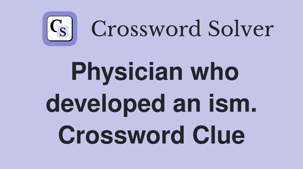 Physician who developed an ism. Crossword Clue