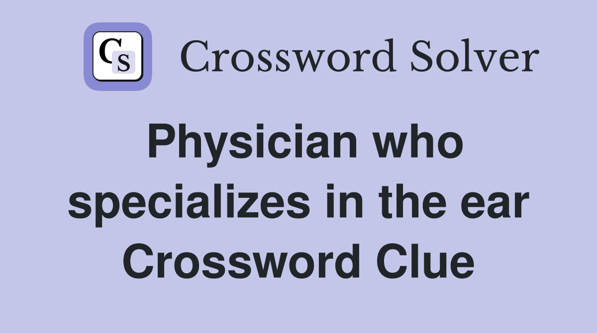 Physician who specializes in the ear Crossword Clue