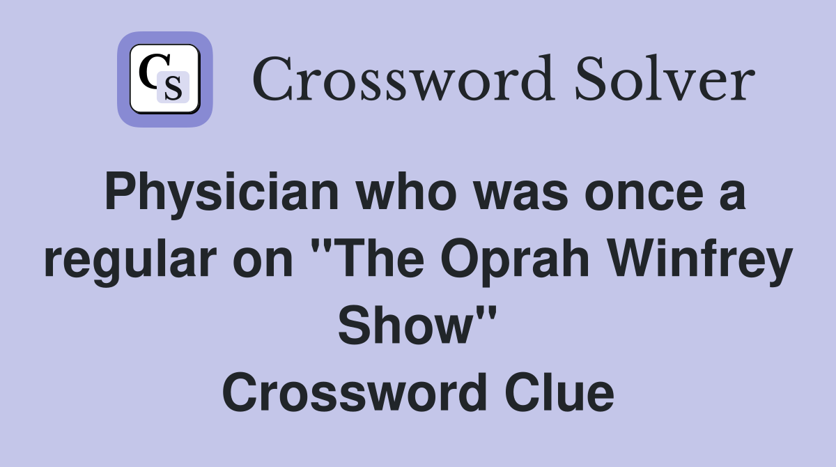 Physician who was once a regular on "The Oprah Winfrey Show" Crossword Clue