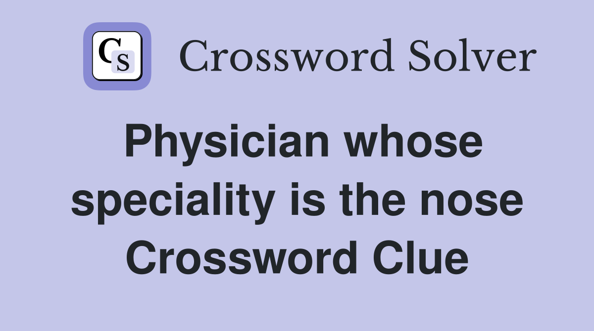 Physician whose speciality is the nose Crossword Clue