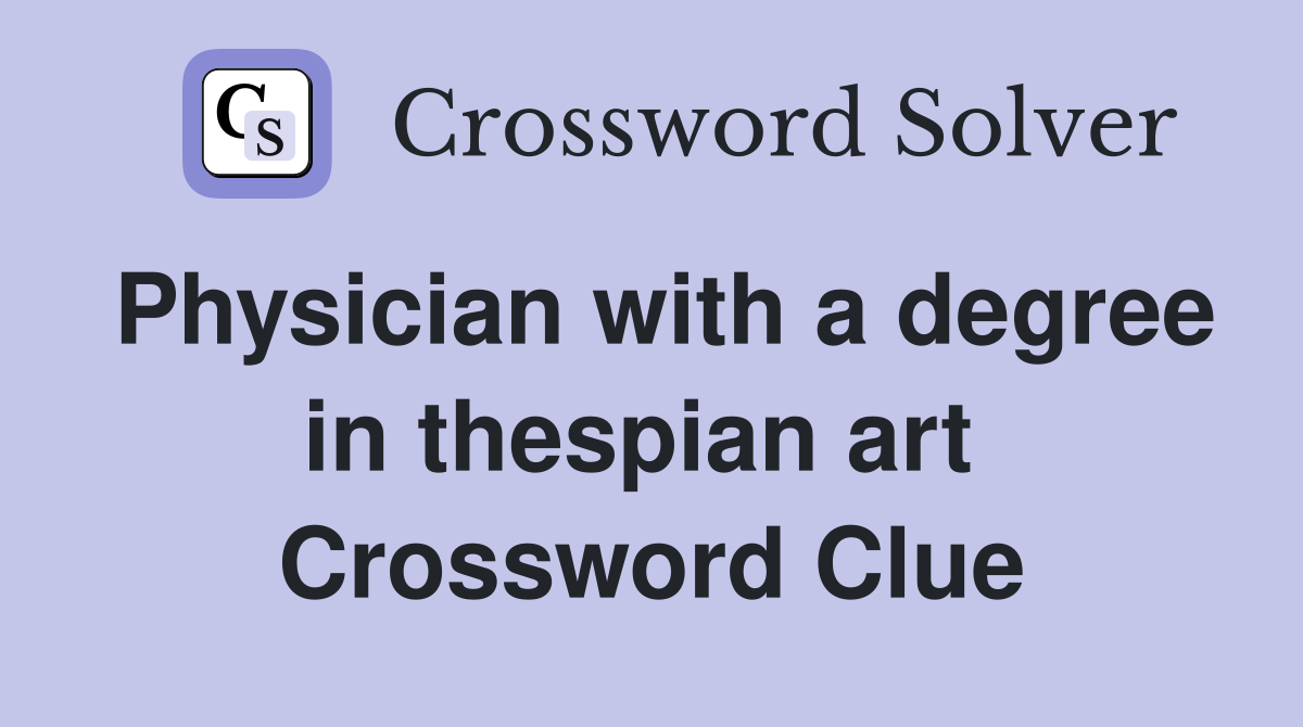 Physician with a degree in thespian art  Crossword Clue