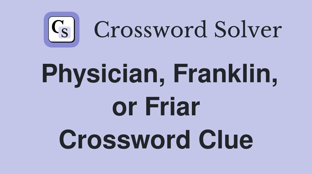 Physician, Franklin, or Friar Crossword Clue