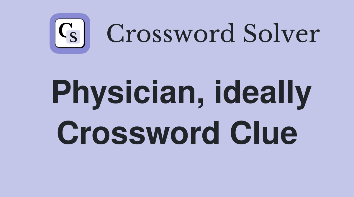Physician, ideally Crossword Clue