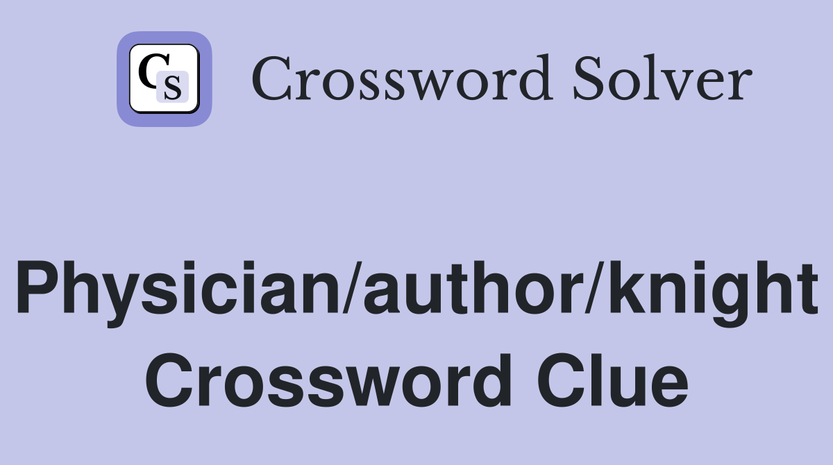Physician/author/knight Crossword Clue
