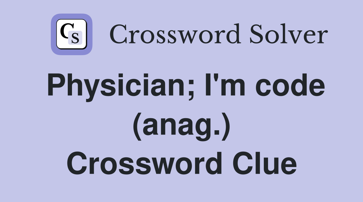 Physician; I'm code (anag.) Crossword Clue