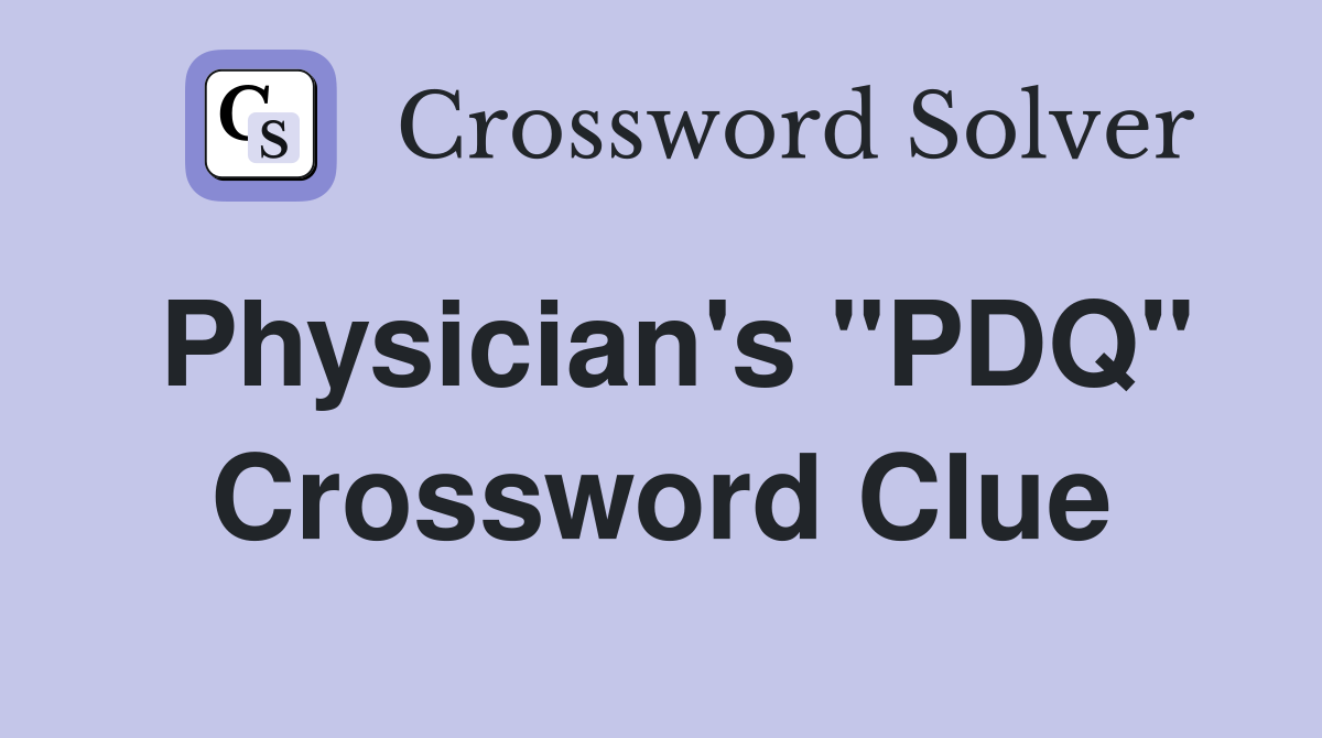 Physician's "PDQ" Crossword Clue