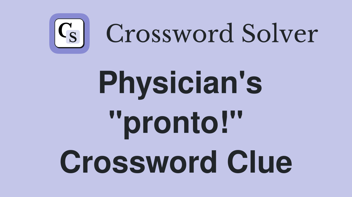 Physician's "pronto!" Crossword Clue