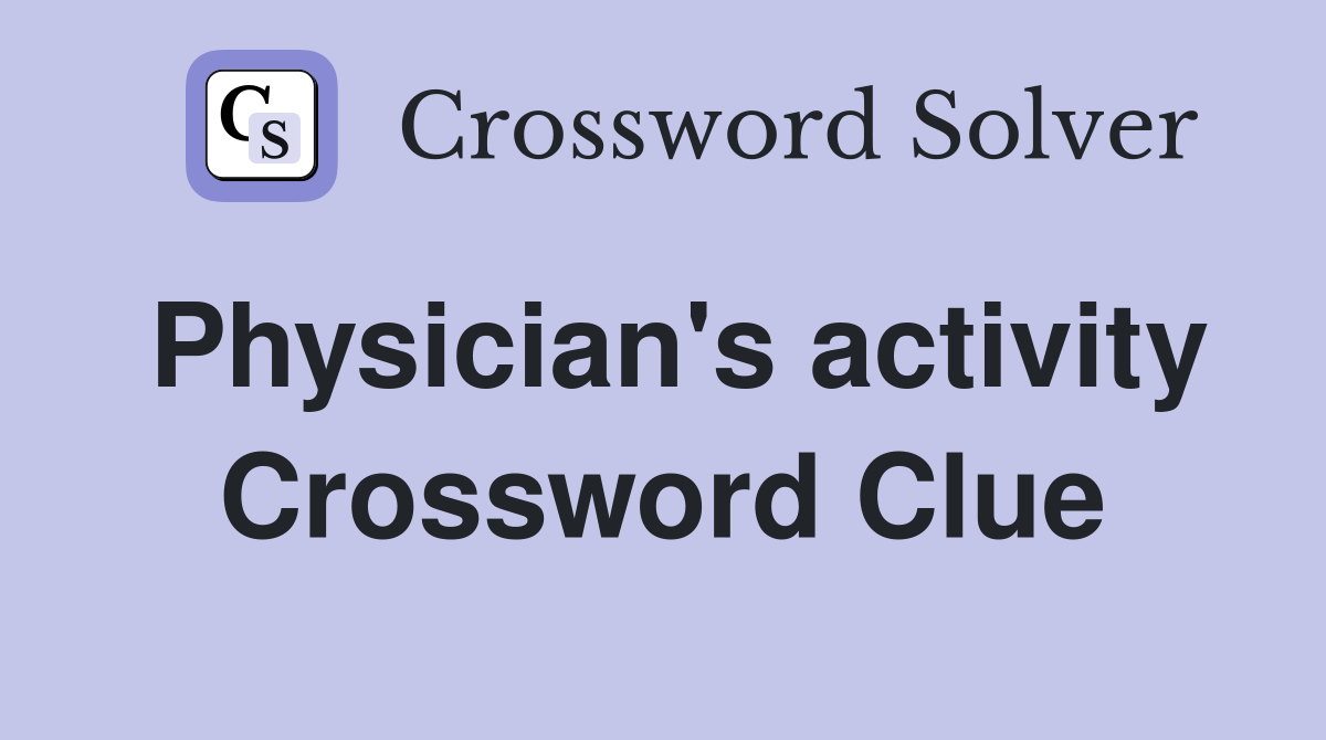 Physician's activity Crossword Clue