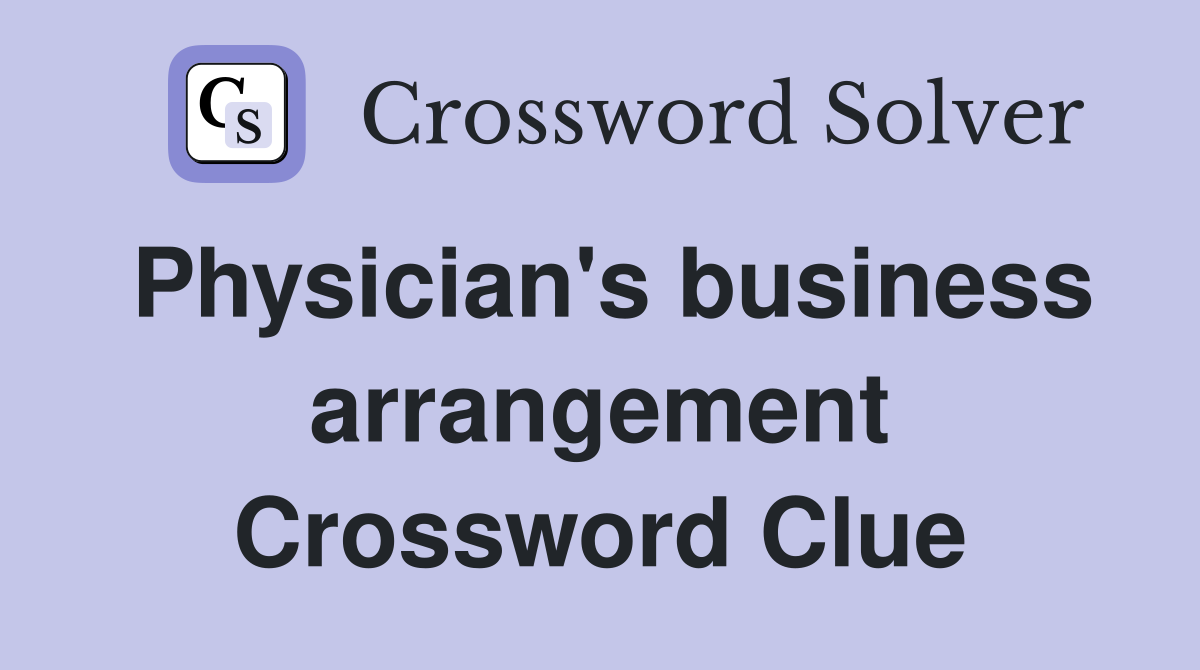 Physician's business arrangement Crossword Clue